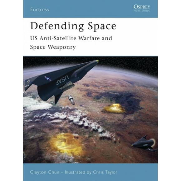 Defending Space: US Anti-Satellite Warfare and Space Weaponry (Fortress S.)