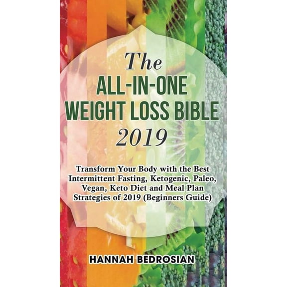 The All-in-One Weight Loss Bible 2019: Transform Your Body with the Best Intermittent Fasting, Ketogenic, Paleo, Vegan, , (Hardcover)