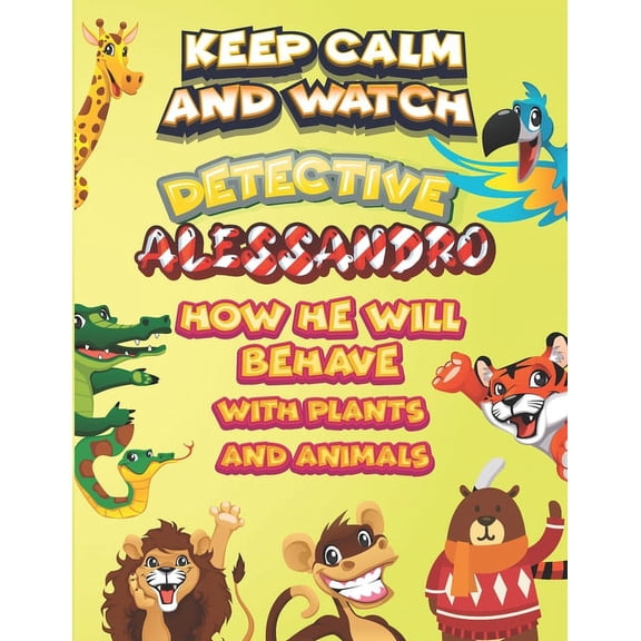 keep calm and watch detective Alessandro how he will behave with plant and animals : A Gorgeous Coloring and Guessing Game Book for Alessandro /gift for Alessandro, toddlers kids (Paperback)