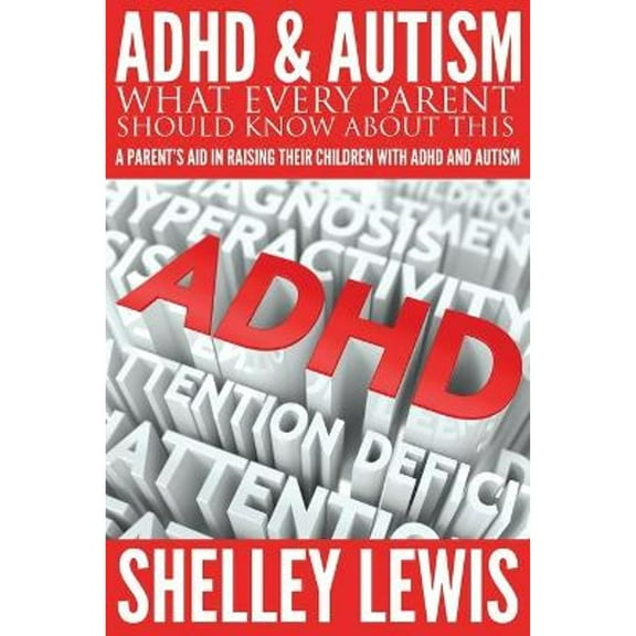 ADHD and Autism: What Every Parent Should Know about This: A Parent's Aid in Raising Their Children with ADHD and Autism (Paperback)