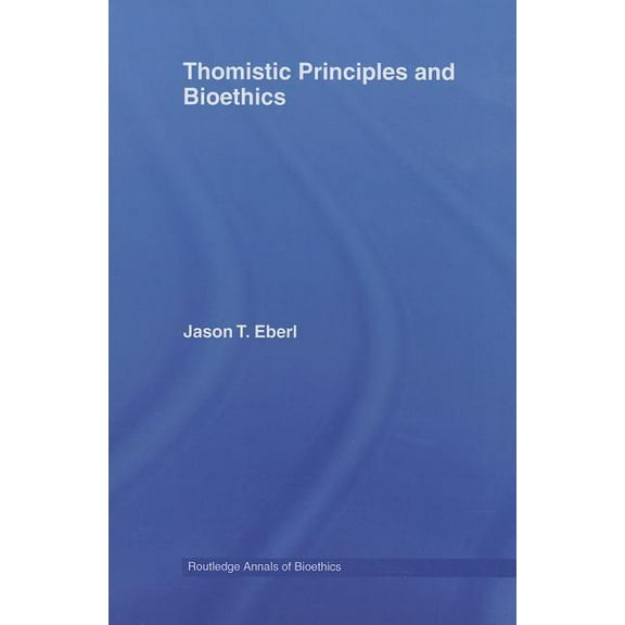 Routledge Annals of Bioethics Thomistic Principles and Bioethics, Book 02, (Paperback)