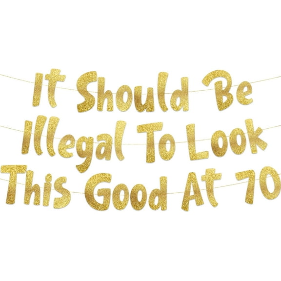 It Should Be Illegal To Look This Good At 70 Gold Glitter Banner - Happy 70th Birthday Party Decorations, Supplies, Ideas and Gifts