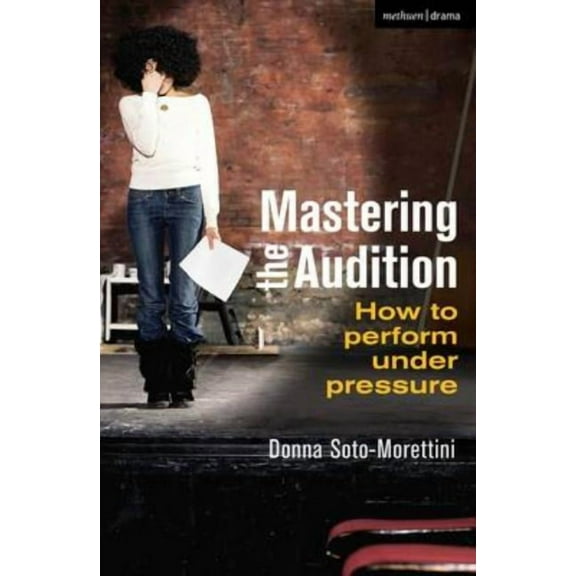 Mastering the Audition: How to Perform Under Pressure, (Paperback)