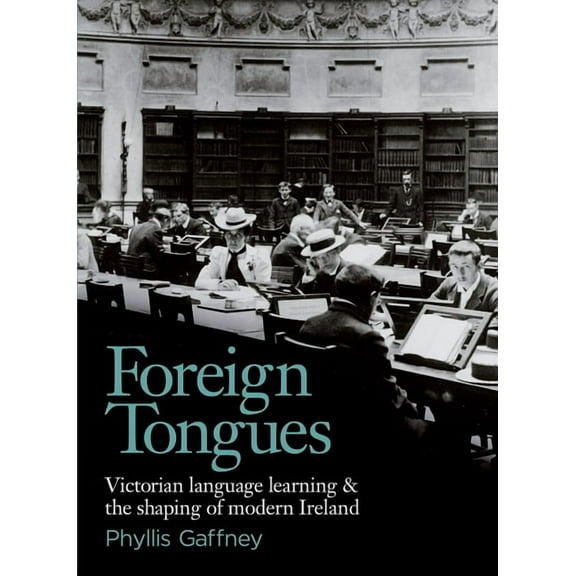 Foreign Tongues : Victorian Language Learning and the Shaping of Modern Ireland (Paperback)