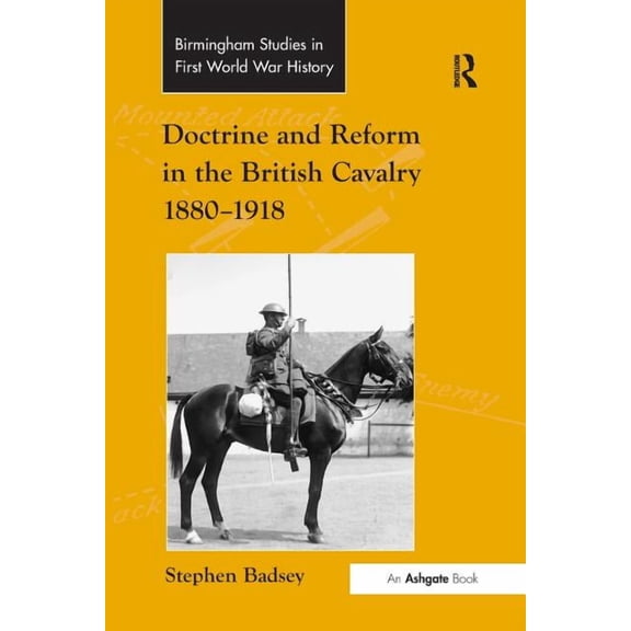 Routledge Studies in First World War His Doctrine and Reform in the British Cavalry 1880-1918, (Paperback)