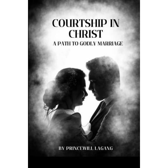 Courtship in Christ: A Path to Godly Marriage, (Paperback)
