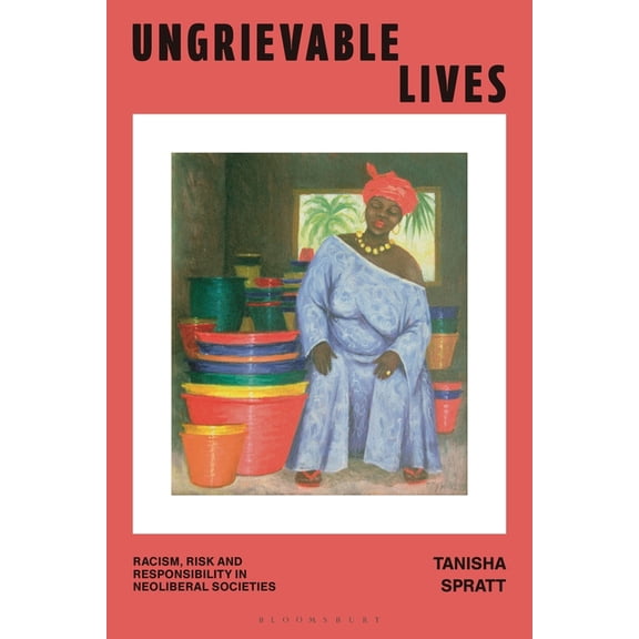 Ungrievable Lives: Racism, Risk and Responsibility in Neoliberal Societies, (Hardcover)