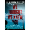 thumbnail image 1 of Pre-Owned We Thought We Knew You: A Terrifying True Story of Secrets, Betrayal, Deception, and Murder (Paperback) by M William Phelps, 1 of 1