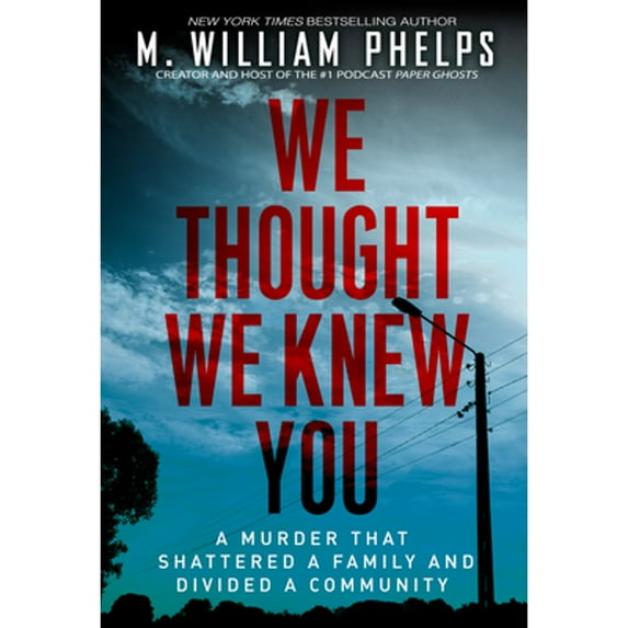 Pre-Owned We Thought We Knew You: A Terrifying True Story of Secrets, Betrayal, Deception, and Murder (Paperback) by M William Phelps