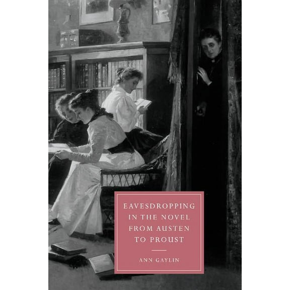 Cambridge Studies in Nineteenth-Century  Eavesdropping in the Novel from Austen to Proust, Book 37, (Hardcover)