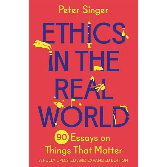Ethics in the Real World: 90 Essays on Things That Matter - A Fully Updated and Expanded Edition, (Paperback)