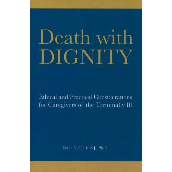 Death with Dignity : Ethical and Practical Considerations for Caregivers of the Terminally Ill  (Paperback)