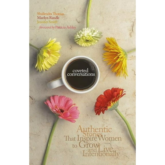Coveted Conversations: Authentic Stories That Inspire Women to Grow and Live Intentionally (Paperback) by Marilyn Randle, Jennifer Smith, Shailendra Thomas