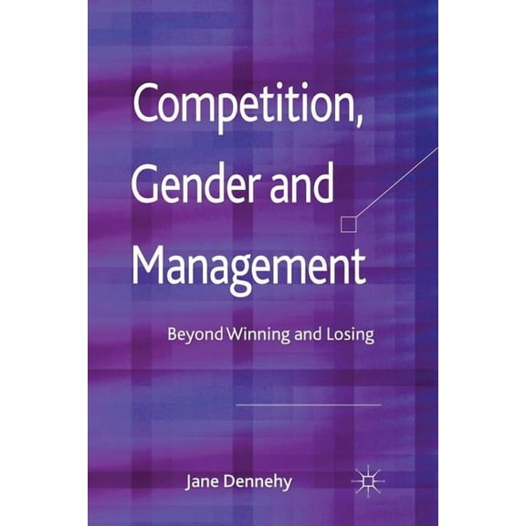Competition, Gender and Management: Beyond Winning and Losing, (Paperback)