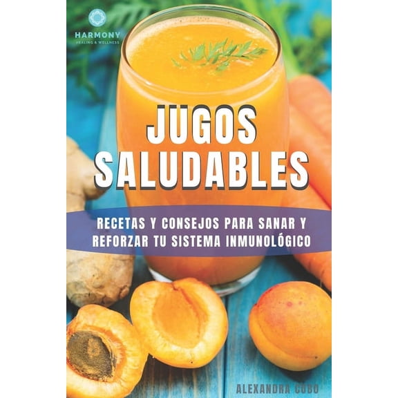 Jugos saludables: Recetas y consejos para sanar y reforzar tu sistema inmunolgico (Paperback)