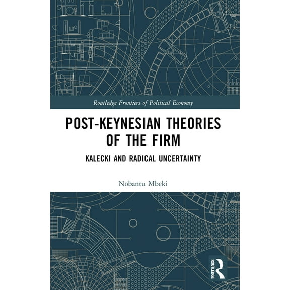 Routledge Frontiers of Political Economy Post-Keynesian Theories of the Firm: Kalecki and Radical Uncertainty, (Paperback)