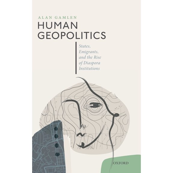 Human Geopolitics: States, Emigrants, and the Rise of Diaspora Institutions, (Hardcover)