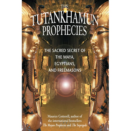 The Tutankhamun Prophecies : The Sacred Secret of the Maya, Egyptians, and