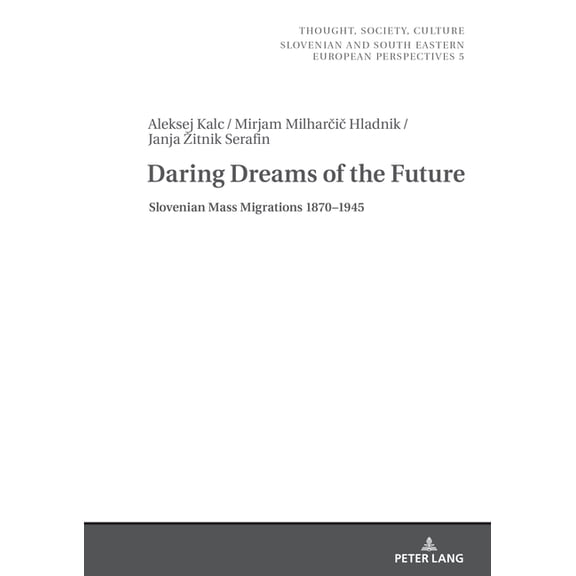 Thought, Society, Culture Daring Dreams of the Future: Slovenian Mass Migrations 1870-1945, Book 5, (Hardcover)