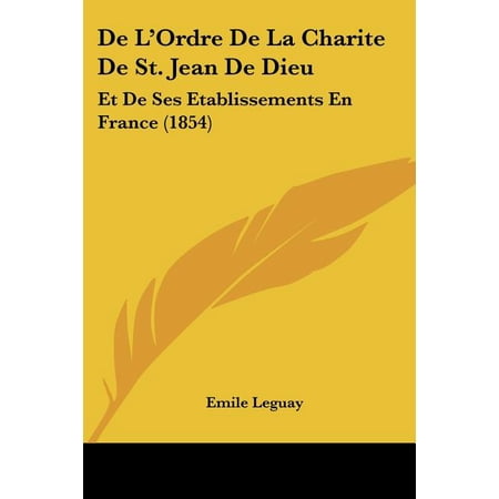 De L Ordre De La Charite De St. Jean De Dieu : Et De Ses Etablissements En France (1854) (Paperback)
