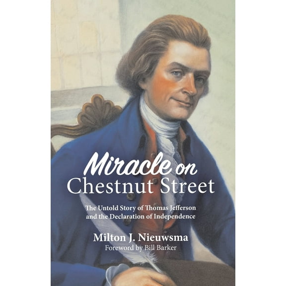 Miracle On Chestnut Street: The Untold Story of Thomas Jefferson and the Declaration of Independence, (Paperback)