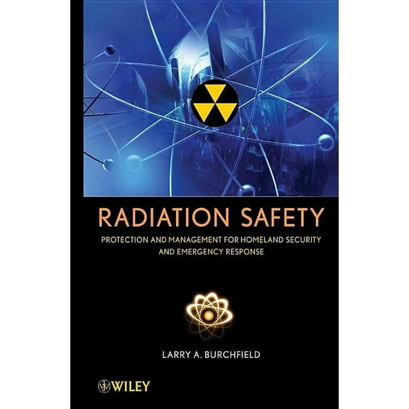 Radiation Safety: Protection and Management for Homeland Security and Emergency Response, (Hardcover)