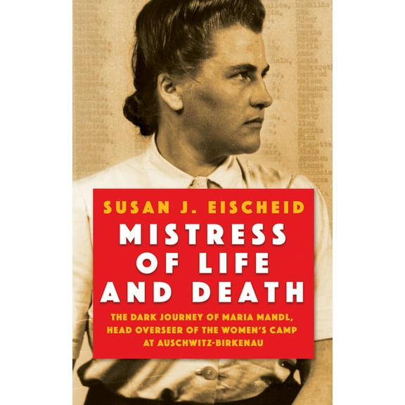 Mistress of Life and Death: The Dark Journey of Maria Mandl, Head Overseer of the Women's Camp at Auschwitz- Birkenau, (Hardcover)