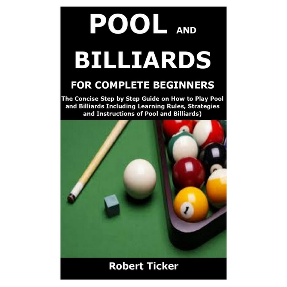 Pool and Billiards for Complete Beginners The Concise Step by Step Guide on How to Play Pool