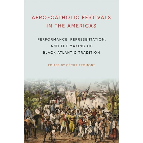 Africana Religions Afro-Catholic Festivals in the Americas: Performance, Representation, and the Making of Black Atlantic Tradition, Book 2, (Hardcover)