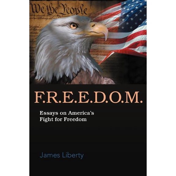 F.R.E.E.D.O.M.: Essays on America's Fight for Freedom (Paperback) by James Liberty