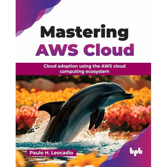 Mastering AWS Cloud: Cloud adoption using the AWS cloud computing ecosystem (English Edition), (Paperback)