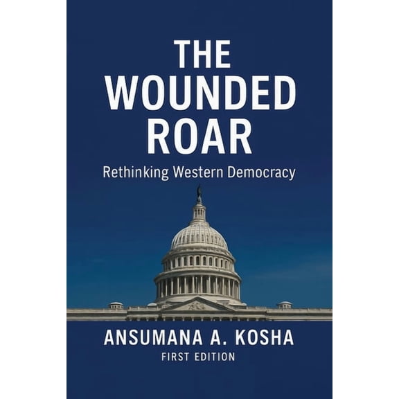 The Wounded Roar: Rethinking Western Democracy, (Paperback)