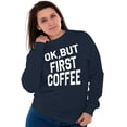 thumbnail image 4 of Ok But First Coffee Caffeine Java Latte Women Crewneck Sweatshirt Brisco Brands S, 4 of 6