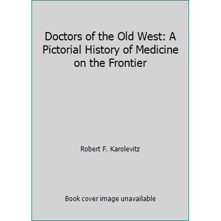 Doctors of the Old West: A Pictorial History of Medicine on the Frontier [Hardcover - Used]