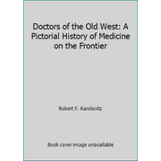 Doctors of the Old West: A Pictorial History of Medicine on the Frontier [Hardcover - Used]