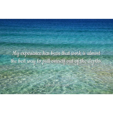 Eleanor Roosevelt - My experience has been that work is almost the best way to pull oneself out of the depths - Famous Quotes Laminated POSTER PRINT