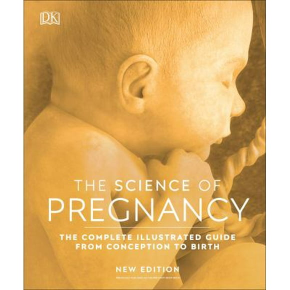 Pre-Owned The Science of Pregnancy : The Complete Illustrated Guide from Conception to Birth 9781465480538