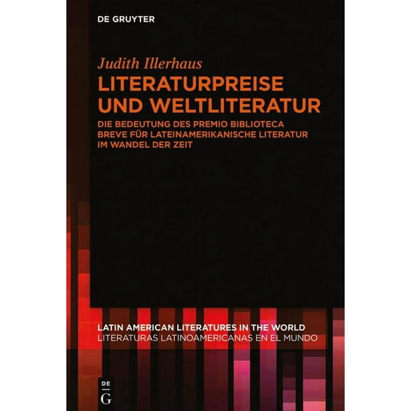 Latin American Literatures In The World Literaturpreise Und Weltliteratur: Die Bedeutung Des Premio Biblioteca Breve Für Lateinamerikanische Literatur Im Wandel, Book 12, (Hardcover)