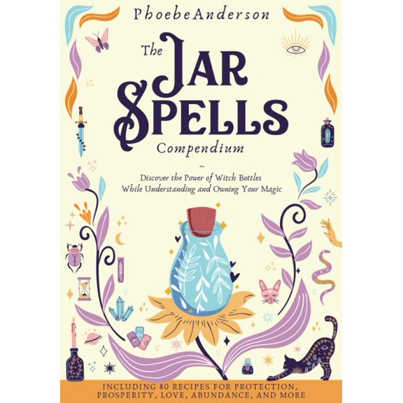 Pre-Owned The Jar Spells Compendium: Discover the Power of Witch Bottles While Understanding and Owning Your Magic. Including 80 Recipes for Protection, Prosperity, Love, Abundance, and More!