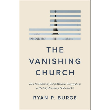 The Vanishing Church: How the Hollowing Out of Moderate Congregations Is Hurting Democracy, Faith, and Us, (Hardcover)