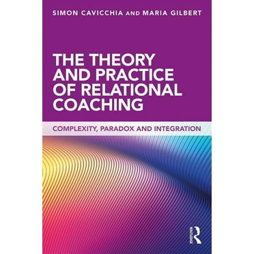 The Theory and Practice of Relational Coaching: Complexity, Paradox and Integration, (Paperback)