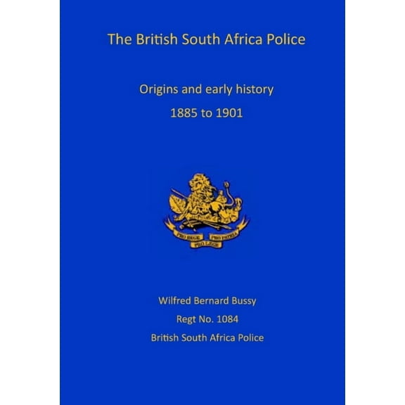 British South Africa Police : Origins and Early History 1899 to 1901 (Paperback)
