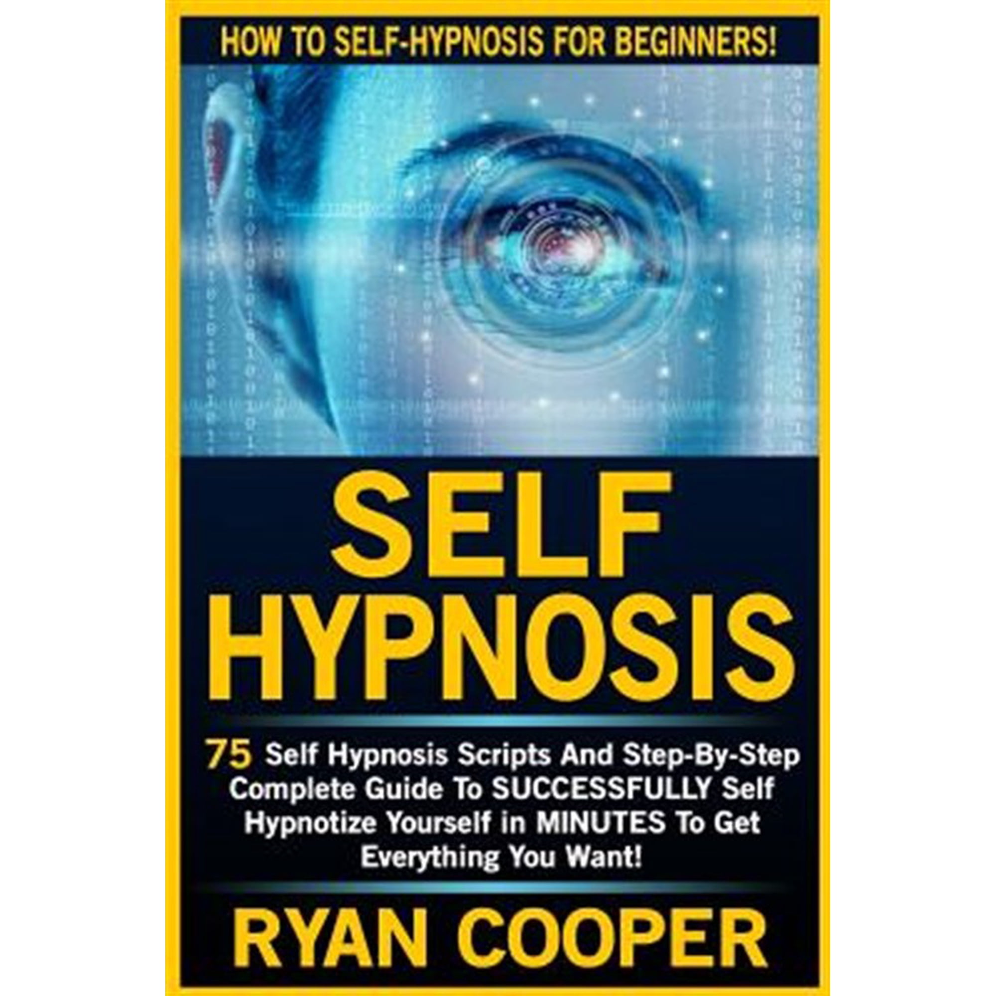 Self Hypnosis: 75 Self Hypnosis Scripts And Step-By-Step Complete Guide To SUCCESSFULY Self Hypnotize Yourself In MINUTES To Get Everything You Want! (Paperback)