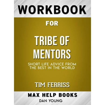 Workbook for Tribe of Mentors: Short Life Advice from the Best in the World by Timothy Ferriss (Max-Help Workbooks) -