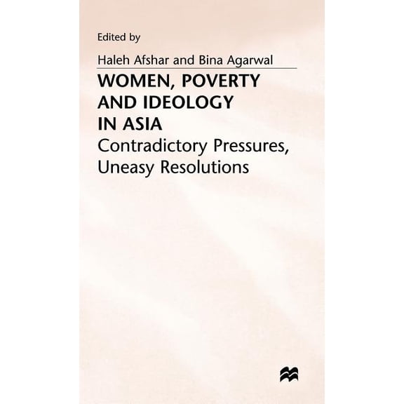 Women, Poverty and Ideology in Asia: Contradictory Pressures, Uneasy Resolutions, (Hardcover)