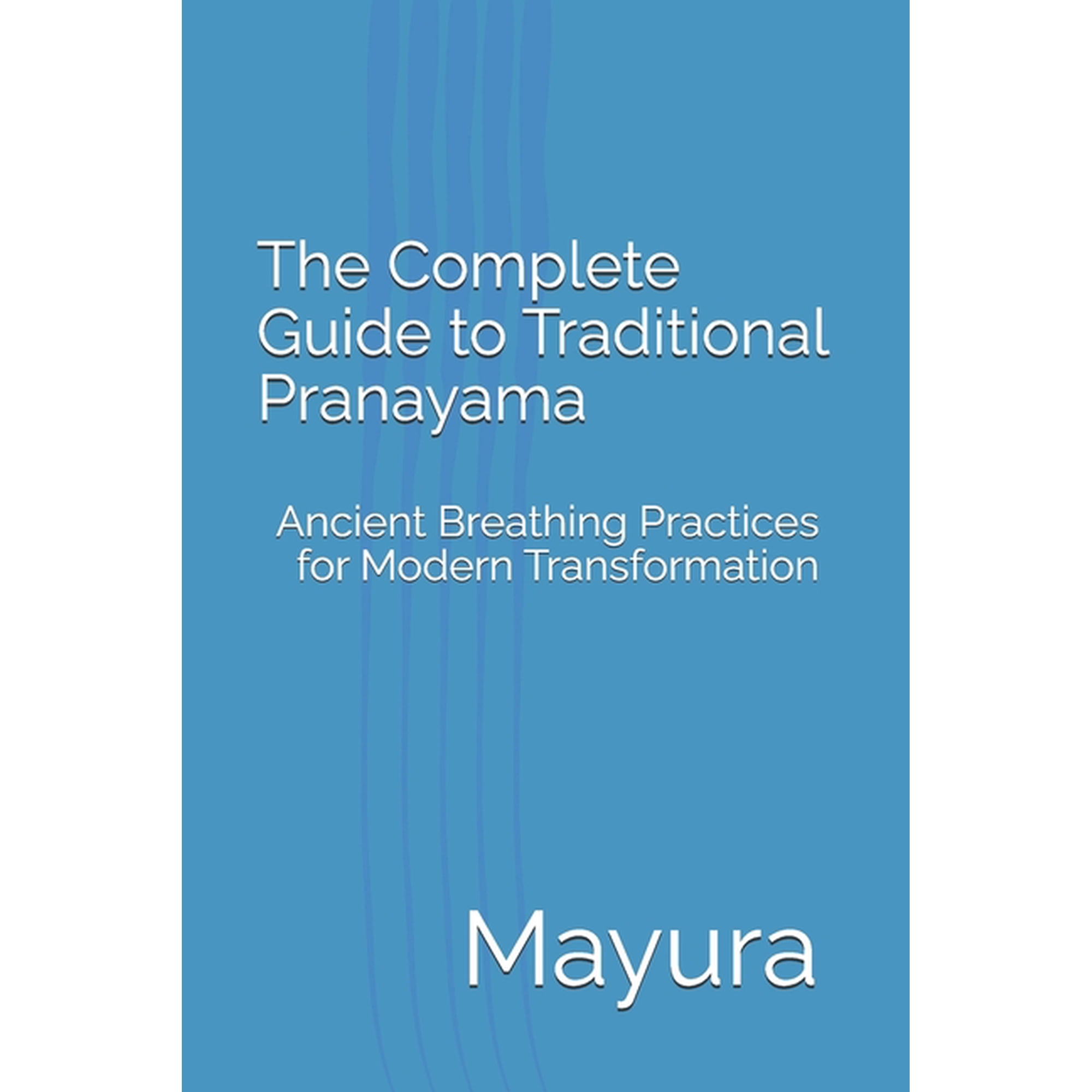 Mayura Breathwork Collection The Complete Guide to Traditional Pranayama: Ancient Breathing Practices for Modern Transformation, (Paperback)