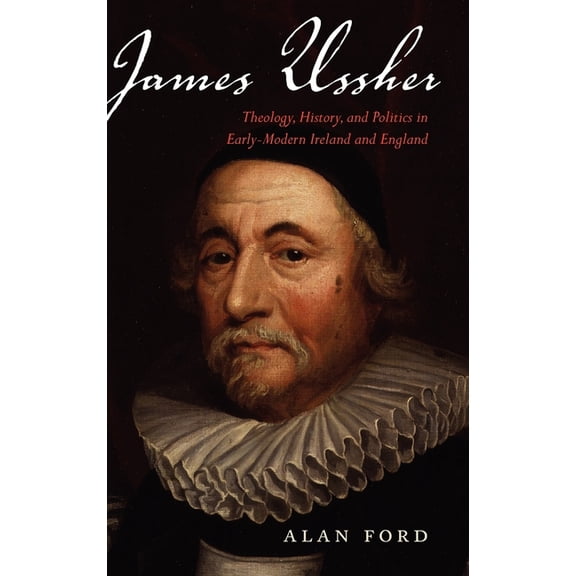 James Ussher: Theology, History, and Politics in Early-Modern Ireland and England, (Hardcover)