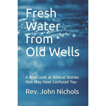 Fresh Water from Old Wells : A New Look at Biblical Stories that May Have Confused You (Paperback)
