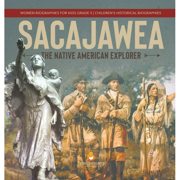 Sacajawea: The Native American Explorer Women Biographies for Kids Grade 5 Children's Historical Biographies (Hardcover)