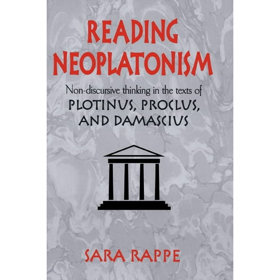 Reading Neoplatonism: Non-Discursive Thinking in the Texts of Plotinus, Proclus, and Damascius, (Hardcover)